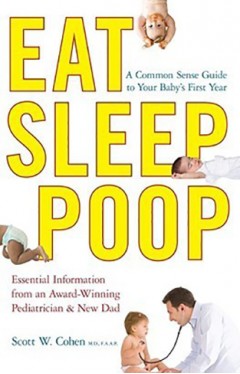 Eat, Sleep, Poop - A Common Sense Guide to Your Baby's First Year